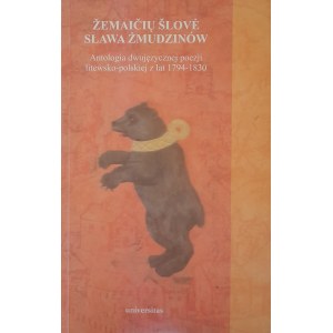 Žemaičių šlovė/ Sława Żmudzinów. Antologia dwujęzycznej poezji litewsko-polskiej z lat 1794-1830