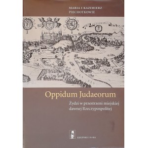 PIECHOTKA Maria and Kazimierz, Oppidum Judaeorum. Jews in the urban space of the former Republic of Poland