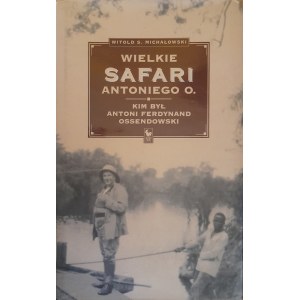 MICHAŁOWSKI Witold S. - Wielkie safari Antoniego O. (biografia Antoniego Ossendowskiego)