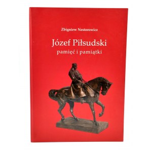 Nestorowicz Z. - Józef Piłsudski - pamięć i pamiątki - katalog zbioru - Lublin 2005