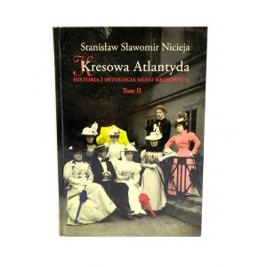 Niceja Stanisław S. - Kresowa Atlantyda - Historia i mitologia miast kresowych - Tom II - Truskawiec - Jaremcze -Worochta - Skole - Morszyn