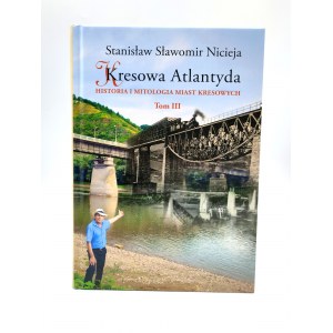 Niceja Stanisław S. - Kresowa Atlantyda - Historia i mitologia miast kresowych - Tom III - Zaleszczyki - Kosów - Chodorów - Kałusz - Abacja