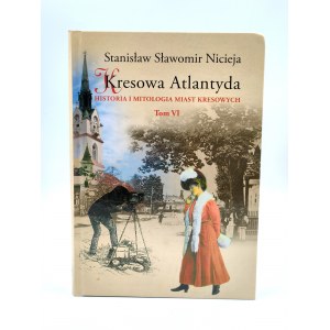 Niceja Stanisław S. - Kresowa Atlantyda - História a mytológia pohraničných miest - VI. zväzok - Stryi - Kuty - Kniaże - Baniłów - Rybno - Załucze
