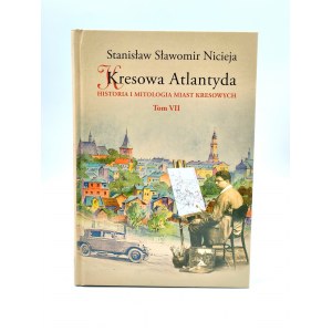 Niceja Stanisław S. - Kresowa Atlantyda - Geschichte und Mythologie der Grenzlandstädte - Band VII - Drohobych - Turka - Sławsko - Majdan - Schodnica