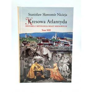 Niceja Stanislaw S. - Kresowa Atlantyda - History and mythology of borderland cities - Volume XIII - Grodno - Volchin - Stare Vasiliszki - Zoludek - Mosty - Druskininkai