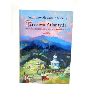 Niceja Stanislaw S. - Kresowa Atlantyda - History and Mythology of Borderland Cities - Volume XIV - Stanislawow - Buchach - Zablotow - Illyinets - Trinity - Khlebiczyn