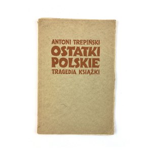 Trepiński Antoni - Ostatki polskie. Tragedia książki. DEDYKACJA AUTORA!
