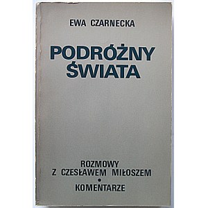 CZARNECKA EWA. Podróżny świata. Rozmowy z Czesławem Miłoszem. Komentarze. New York 1983...