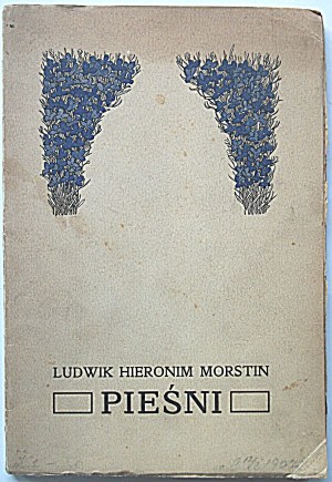 MORSTIN LUDWIK HIERONIM. Pieśni. Kraków 1907. Druk W. L. Anczyca i Spółki. Nakładem autora. Format 15/21 cm...