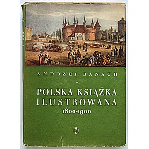 BANACH ANDRZEJ. Polská ilustrovaná kniha 1800 - 1900. ln Krakow 1959. Wydawnictwo Literackie. Formát 21/29 cm...