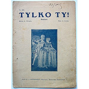 WŁAST A. - słowa. GOLD A. - muzyka. Tylko ty! Boston. W-wa [Br. r. wyd.]. Nakład I. Rzepeckiego. Nr 606. Druk...