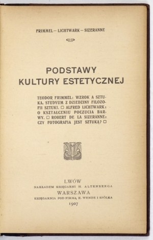 FRIMMEL [Teodor], LICHTWARK [Alfred], SIZERANNE [Robert de la] - Podstawy kultury estetycznej. Lwów-Warszawa 1907....