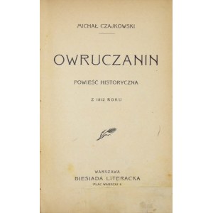 CZAJKOWSKI Michał - Owruczanin. A historical novel of 1812. Warsaw [1908]. Biesiada Literacka. 16d, p. 480....