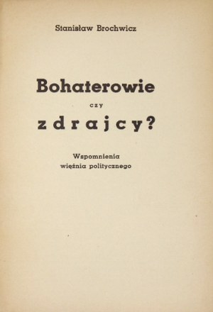 BROCHWICZ Stanisław - Bohaterowie czy zdrajcy? Wspomnienia więźnia politycznego. Warszawa 1940. Wyd. Nowoczesne. 8,...