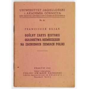 BUJAK Franciszek - Ogólny zarys historii osadnictwa niemieckiego na zachodnich ziemiach Polski....