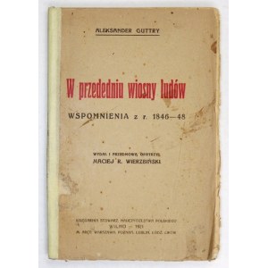 GUTTRY Aleksander - W przededniu wiosny ludów. Wspomnienia z r. 1846-48. Wyd. i przedm. opatrzył Maciej R....