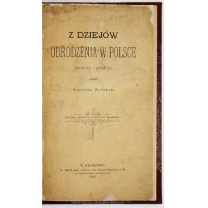 MORAWSKI Kazimierz - Z dziejów odrodzenia w Polsce. (Studya i notaty). Kraków 1884. ed. of the Redakcyi Przeglądu Polskiego....