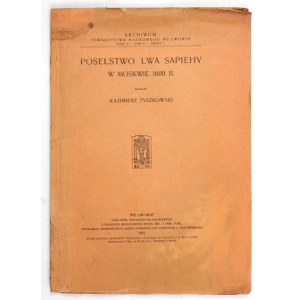 TYSZKOWSKI Kazimierz - Poselstwo Lwa Sapiehy w Moskwie 1600 r. Lwów 1927. Nakł. Tow. Nauk. 4, s. [2], 88....