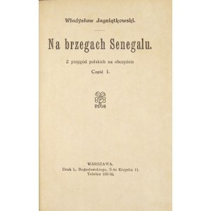 JAGNIĄTKOWSKI Władysław - On the shores of Senegal. Z przygód polskich na obczyźnie. Parts 1-2. Warsaw [1912]. Print....