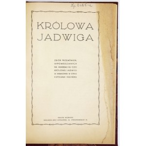 KRÓLOWA Jadwiga. Zbiór przemówień na Akademji ku czci  Królowej Jadwigi w Krakowie w dniu 9 stycznia 1933 roku. Kraków 1...