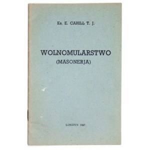 CAHILL E. - Wolnomularstwo (masonerja). Londyn 1947. F. Mildner & Sons. 16d, s. 43....
