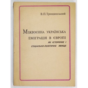 TROŠČYNSKYJ Volodymyr Pavlovič - Mižvoenna uktainska emigracija v Evropi jak istoryčne i socialno-...