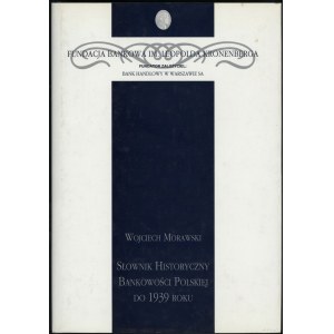 Morawski Wojciech - Słownik Historyczny Bankowości Polskiej do 1939 roku, Warszawa 1998, ISBN 8370799477
