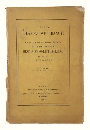 L. Gadon, Z Życia Polaków we Francyi. Rzut Oka Na 50-letnie Koleje Towarzystwa Historyczno-Literackiego w Paryżu 1832-1882