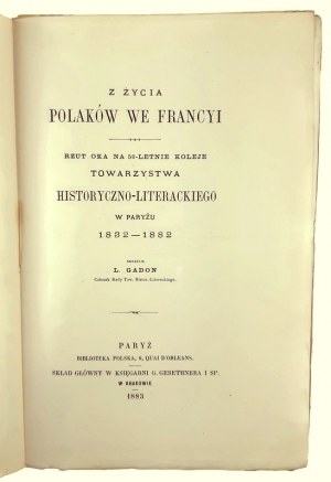 L. Gadon, Z Życia Polaków we Francyi. Rzut Oka Na 50-letnie Koleje Towarzystwa Historyczno-Literackiego w Paryżu 1832-1882