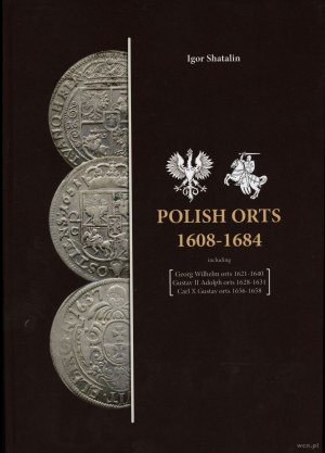 Shatalin Igor - Polish Orts 1608-1684 including Georg Wilhelm orts 1621-1640, Gustav II Adolph orts 1628-1631, Carl X Gu...