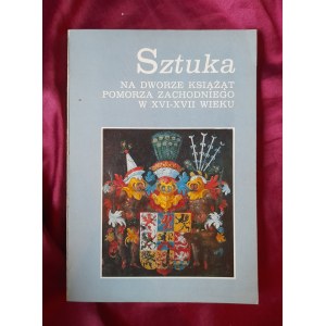 Sztuka na dworze książąt Pomorza Zachodniego w XVI-XVII wieku - Katalog