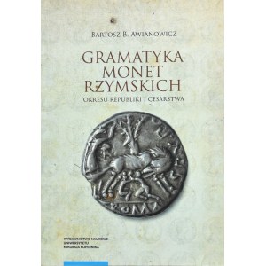 B. Awianowicz, Gramatika římských mincí, období republiky a císařství, díl I, Toruň 2019