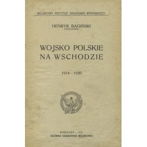 BAGIŃSKI, Henryk - Wojsko Polskie na Wschodzie : 1914-1920. Warszawa 1921, Główna Księgarnia Wojskowa. 24 cm...