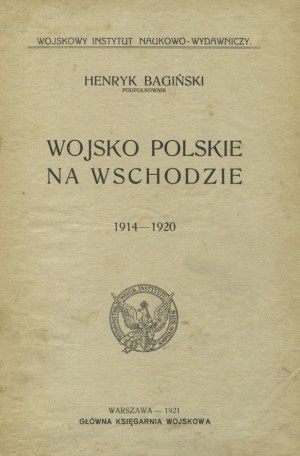 BAGIŃSKI, Henryk - Wojsko Polskie na Wschodzie : 1914-1920. Warszawa 1921, Główna Księgarnia Wojskowa. 24 cm...