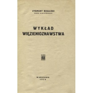 BUGAJSKI, Zygmunt - Wykład więzienioznawstwa. Warszawa 1926, b. wyd. 22 cm, s. 137 ; opr. późniejsza : ppł...