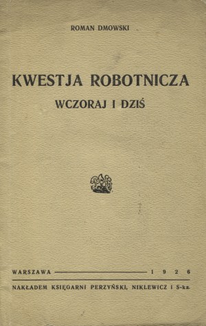 DMOWSKI, Roman - Kwestja robotnicza wczoraj i dziś. Warsaw 1926, Perzyński and Niklewicz. 24 cm, p. 36. publ...