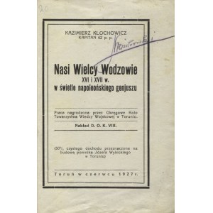 KLOCHOWICZ, Kazimierz - Nasi Wielcy Wodzowie XVI i XVII w. w świetle napoleońskiego genjuszu. Toruń 1927...