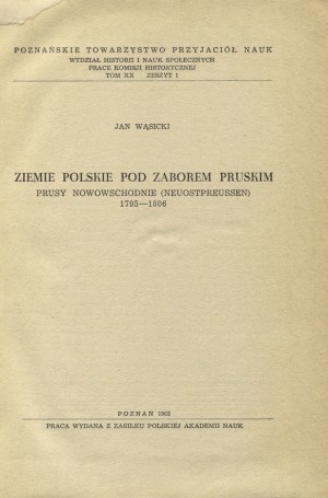 WĄSICKI, Jan - Ziemie polskie pod zaborem pruskim : Prusy Nowowschodnie (Neuostpreussen) 1795-1806...