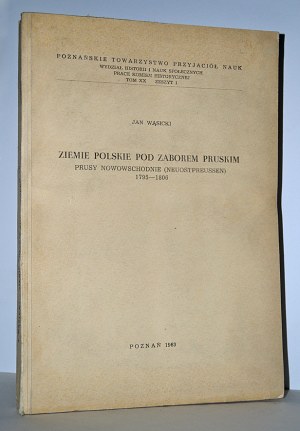 WĄSICKI, Jan - Ziemie polskie pod zaborem pruskim : Prusy Nowowschodnie (Neuostpreussen) 1795-1806...