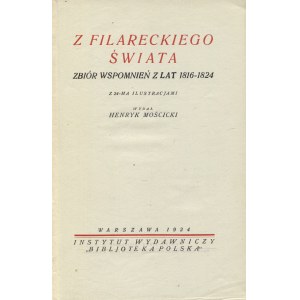 Z FILARECKIEGO świata: zbiór wspomnień z lat 1816-1824 / wyd. Henryk Mościcki. Warszawa 1924...
