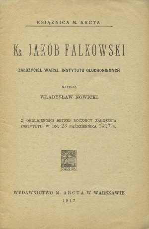 NOWICKI, Władysław - Ks. Jakób Falkowski : założyciel Warsz. Instytutu Głuchoniemych. Warszawa 1917...