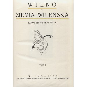 WILNO i Ziemia Wileńska : zarys monograficzny T. 1. Wilno 1930, Wojewódzki Komitet Regjonalny. 34,5 cm, s...