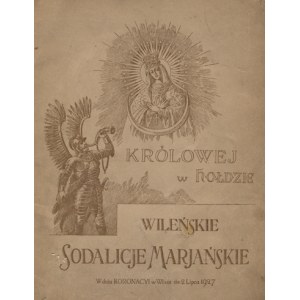 [WILNO] Królowej w hołdzie : Wileńskie Sodalicje Marjańskie w dniu koronacji w Wilnie dnia 2 lipca 1927 r...