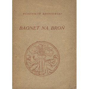 BRONIEWSKI, Władysław - Bagnet na broń. Kraków ; Warszawa 1946, Spółdzielnia Wydawnicza Książka ...