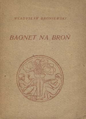 BRONIEWSKI, Władysław - Bagnet na broń. Kraków ; Warszawa 1946, Spółdzielnia Wydawnicza 