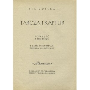 GÓRSKA, Pia - Tarcza i kaptur : powieść z XIII wieku / z ośmiu drzeworytami Edwarda Kuczyńskiego. Poznań 1948...