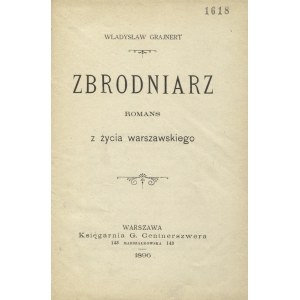 GRAJNERT, Władysław - Zbrodniarz : romans z życia warszawskiego. Warszawa 1896, G. Centnerszwer. 18 cm, s...
