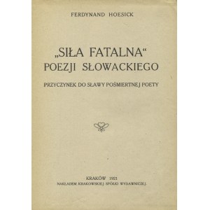 HOESICK, Ferdynand - Siła fatalna poezji Słowackiego : przyczynek do sławy pośmiertnej poety. Kraków 1921...