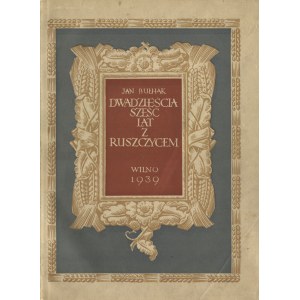 BUŁHAK, Jan - Dwadzieścia sześć lat z Ruszczycem. Wilno 1939, Stanisław Turski. 31 cm, s. 281, [5], k. tabl...