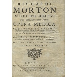 [MEDYCYNA], Morton Richard - Opera medica, quibus praeter Tractatus varios prioribus subjunctos...